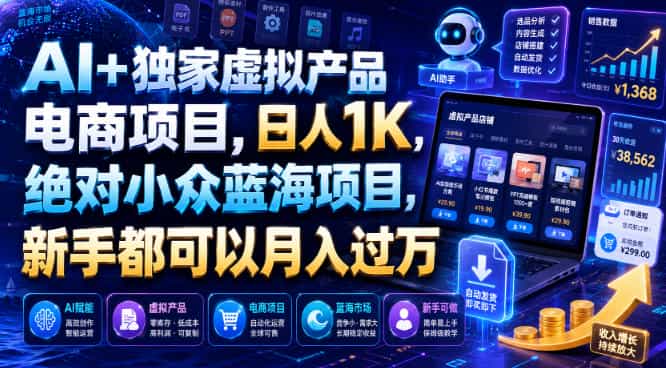 AI+独家虚拟产品电商项目,日人1K,绝对小众蓝海项目,新手都可以月入过万【揭秘】