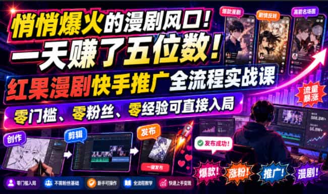 悄悄爆火的漫剧风口!一天賺了五位数!红果漫剧快手推广全流程实战课,零门槛、零粉丝、零经验可直接入局