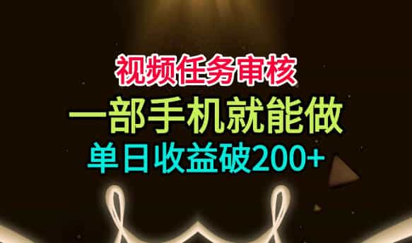 视频任务审核,一部手机就能做,简单上手,单日收益破200+【揭秘】