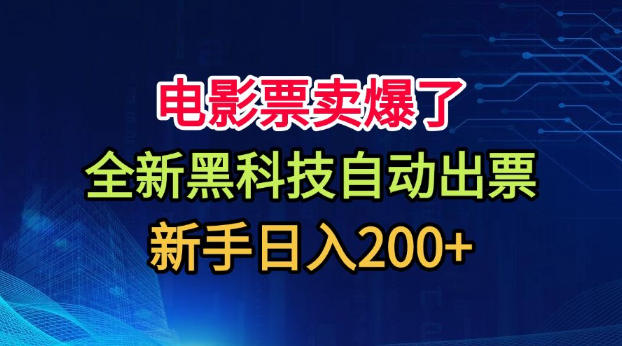 电影票卖爆了,全新黑科技自动出票,附带保姆级教程,新手日入200+【揭秘】