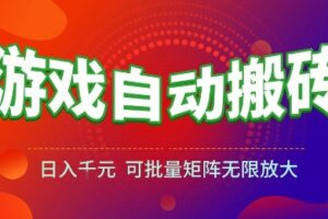 游戏全自动搬砖项目，日入10张 ，操作简单，收益高，可批量矩阵无限放大【揭秘】