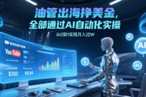 油管出海挣美金，全部通过AI自动化实操，从0到1实现月入过W