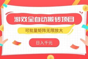 （15197期）游戏全自动搬砖项目，日入千元 ，可批量矩阵无限放大