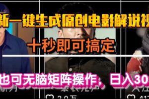 （15196期）一键生成原创电影解说视频，十秒即可搞定， 小白无脑矩阵操作，日入3000＋
