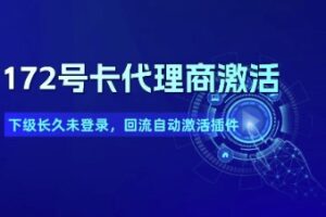 172号卡代理商激活_下级长久未登录，回流自动激活插件