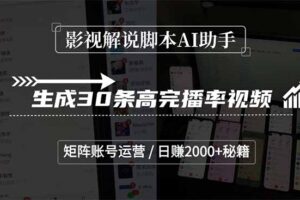 （15238期）影视解说脚本AI助手，生成30条高完播率视频，矩阵账号运营，日赚2000+秘籍