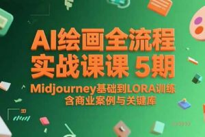 （15278期）AI绘画全流程实战课5期，Midjourney基础到LORA训练，含商业案例与关键词库