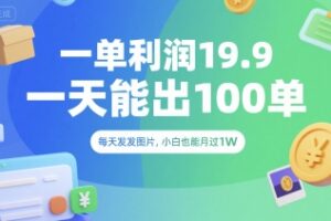 一单利润19.9 一天能出100单，每天发发图片，小白也能月入过1W【揭秘】