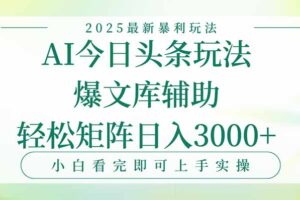 （15356期）今日头条2025年最新暴利玩法，一键生成爆款，轻松实现矩阵日入3000+