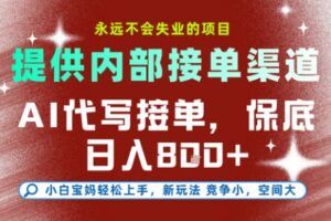 提供接单渠道，AI代写接单，永远不会失业的项目，操作简单容易上手，保底日入8张【揭秘】