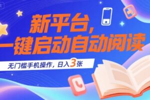 新平台，一键启动自动阅读，无门槛手机操作，日入3张+【揭秘】