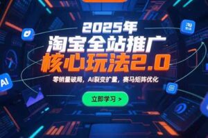 （15473期）2025年淘宝全站推广核心玩法2.0：零销量破局，AI裂变扩量，赛马矩阵优化