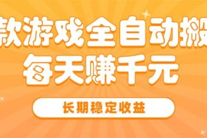 （15506期）三款热门游戏全自动搬砖，每天赚千元，长期稳定收益
