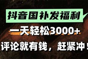 （15530期）一天轻松3000+，抖音国补福利！评论就有钱，还有额外躺赚！