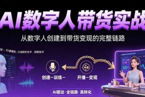 （15548期）AI数字人+带货实战：从数字人创建到带货变现的完整链路