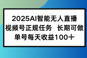 （15573期）2025AI智能无人直播新玩法，视频号长期稳定任务，单日平均收益100+