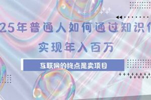 （15585期）2025年普通人如何通过知识付费年薪百万，互联网的尽头是卖加盟卖项目