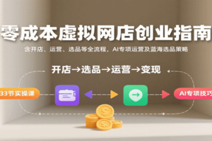零成本虚拟网店创业指南，含开店、运营、选品等全流程， AI专项运营及蓝海选品策略