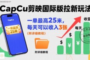 一单最高25米，亲测CapCu剪映国际版拉新玩法，每天可以收入3张（附详细教程）