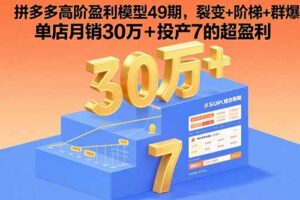（15832期）拼多多高阶盈利模型49期，裂变+阶梯+群爆  单店月销30万+投产7的超盈利
