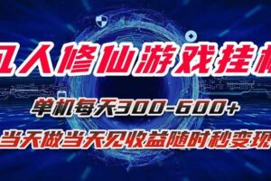 （15837期）凡人修仙游戏挂机单机每天300-600+a当天做当天见收益随时在线秒变现