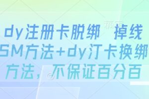 dy注册卡脱绑 掉线SM方法+dy汀卡换绑方法，不保证百分百