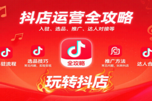 抖店运营全攻略：入驻、选品、推广、达人对接等常见问题，玩转抖店实现变现