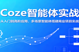 Coze智能体实战，从入门到高阶应用，多场景智能体搭建商业项目实战