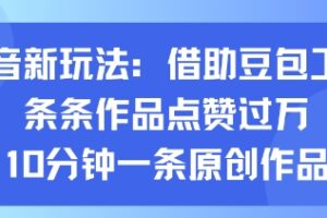 抖音新玩法，借助豆包工具，条条作品点赞过万，10分钟一条原创作品