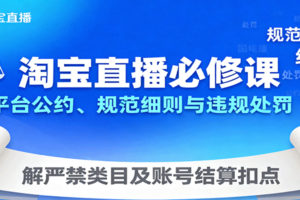 淘宝直播必修课：平台公约、规范细则与违规处罚，解严禁类目及账号结算扣点