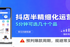 抖店半精细化运营，5分钟可选几十个品，预判爆款周期，规避常见问题