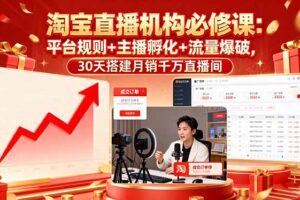 （16087期）淘宝直播机构必修课：平台规则/主播孵化/流量爆破,30天搭建月销千万直播间