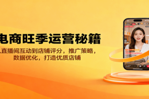 电商旺季运营秘籍：从直播间互动到店铺评分，推广策略，数据优化，打造优质店铺