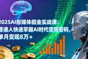 （16174期）2025AI自媒体掘金实战课：普通人快速掌握AI时代变现密码，单月变现8万+