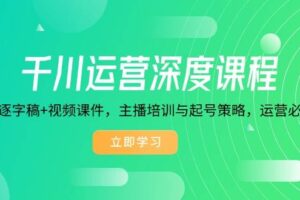 千川运营深度课程，录音带逐字稿+视频课件，主播培训与起号策略，运营必备资料