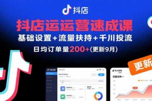 （15952期）抖店运营速成课，基础设置+流量扶持+千川投流，30天日均订单200+(更新9月)