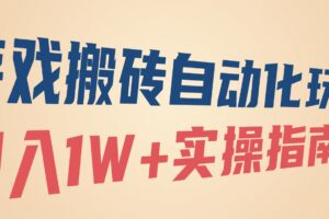 （16284期）游戏搬砖自动化玩法，月入1W+实操指南！