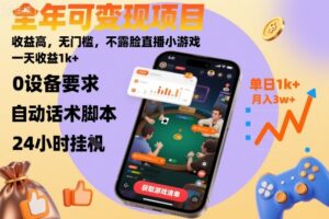 全年可变现项目,收益高,无门槛,不露脸直播小游戏,一天收益1k+【揭秘】