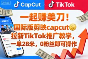 一起賺美刀！国际版剪映capcut拉新TikTok推广教学，一单28米，0粉丝即可操作（附推广入口和教学）