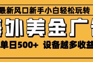 (16401期)2025最新风口 海外美金广告 单机单日500+ 可无限放大 设备越多收益越大…