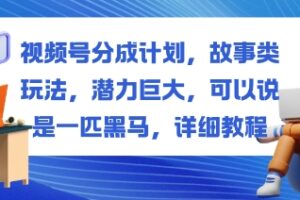 视频号分成计划,故事类玩法,潜力巨大,可以说是一匹黑马,详细教程