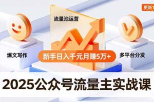 （16717期）2025公众号流量主实战课，爆文写作、流量池运营、多平台分发，新手日入千元月赚5万+更新11月