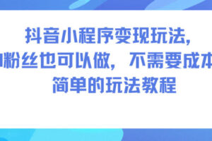 抖音小程序变现玩法，0粉丝也可以做，不需要成本，简单的玩法教程