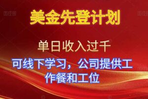 （16623期）美金先登计划！单人单日收益可过千！可线下学习，公司提供工作餐和工位！
