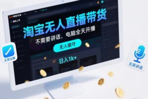 淘宝无人直播带货，不需要出镜，不需要讲话，电脑全天开播，轻松上手，日入1k+【揭秘】