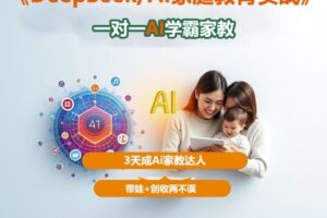 DeepSeek+Al家庭教育实战，一对一AI学霸家教，3天成Ai家教达人，带娃+创收两不误