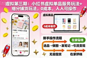 虚拟第三期：小红书虚拟单品服务玩法+细分铺货玩法，0成本，人人可操作（更新）
