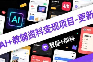 （16815期）AI+教辅资料变现项目-更新；AI生成+原创混剪+小红书爆款运营，新手月入2万+教程+资料