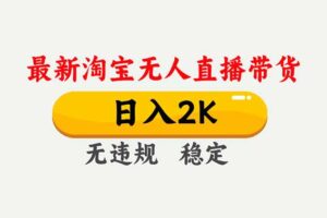 （16835期）淘宝无人直播【最新】，独家技术，日入2K+，无违规无封号，可矩阵，长期稳定