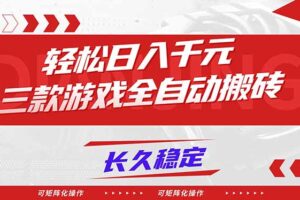 （16846期）【火爆】三款游戏全自动搬砖，轻松日入 1000+，长久稳定，可矩阵化操作！